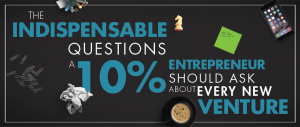 The Indispensable Questions a 10% Entrepreneur Should Ask About Every New Venture